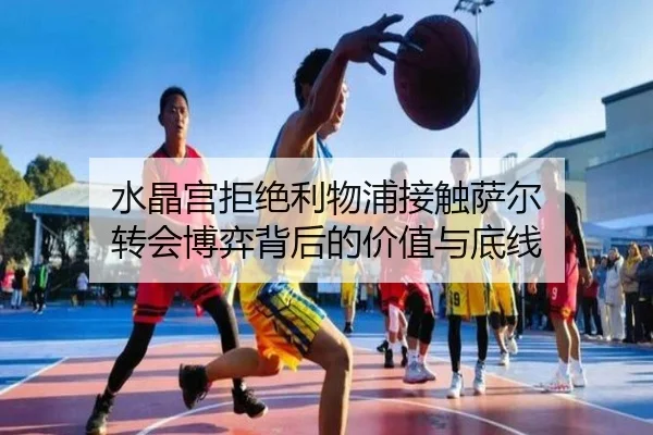 水晶宫拒绝利物浦接触萨尔 转会博弈背后的价值与底线